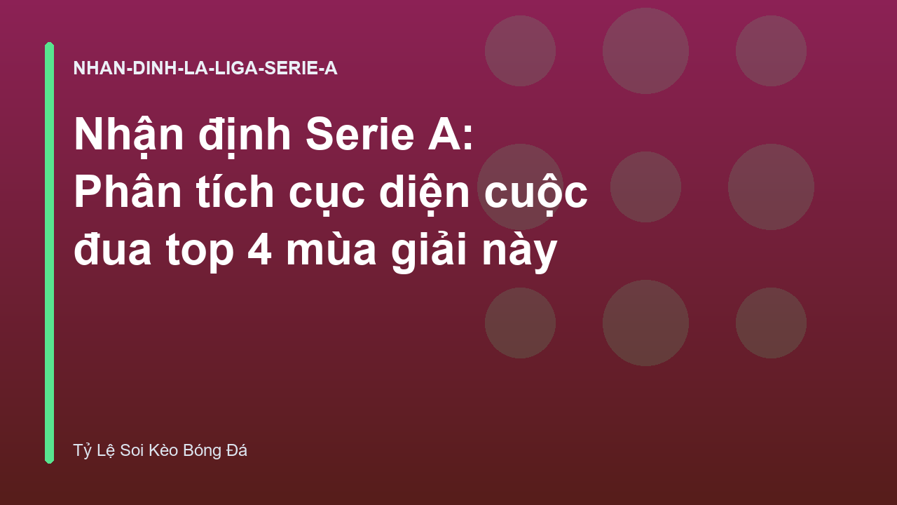 Nhận định Serie A: Phân tích cục diện cuộc đua top 4 mùa giải này