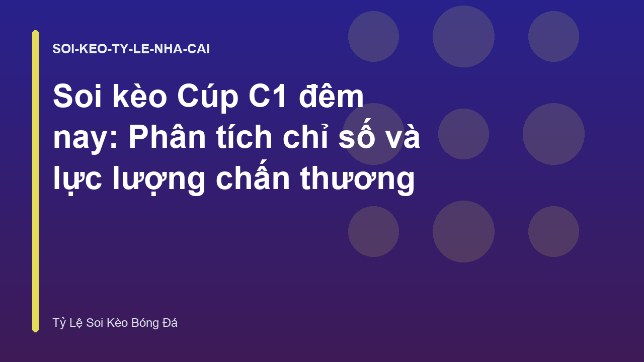 Soi kèo Cúp C1 đêm nay: Phân tích chỉ số và lực lượng chấn thương