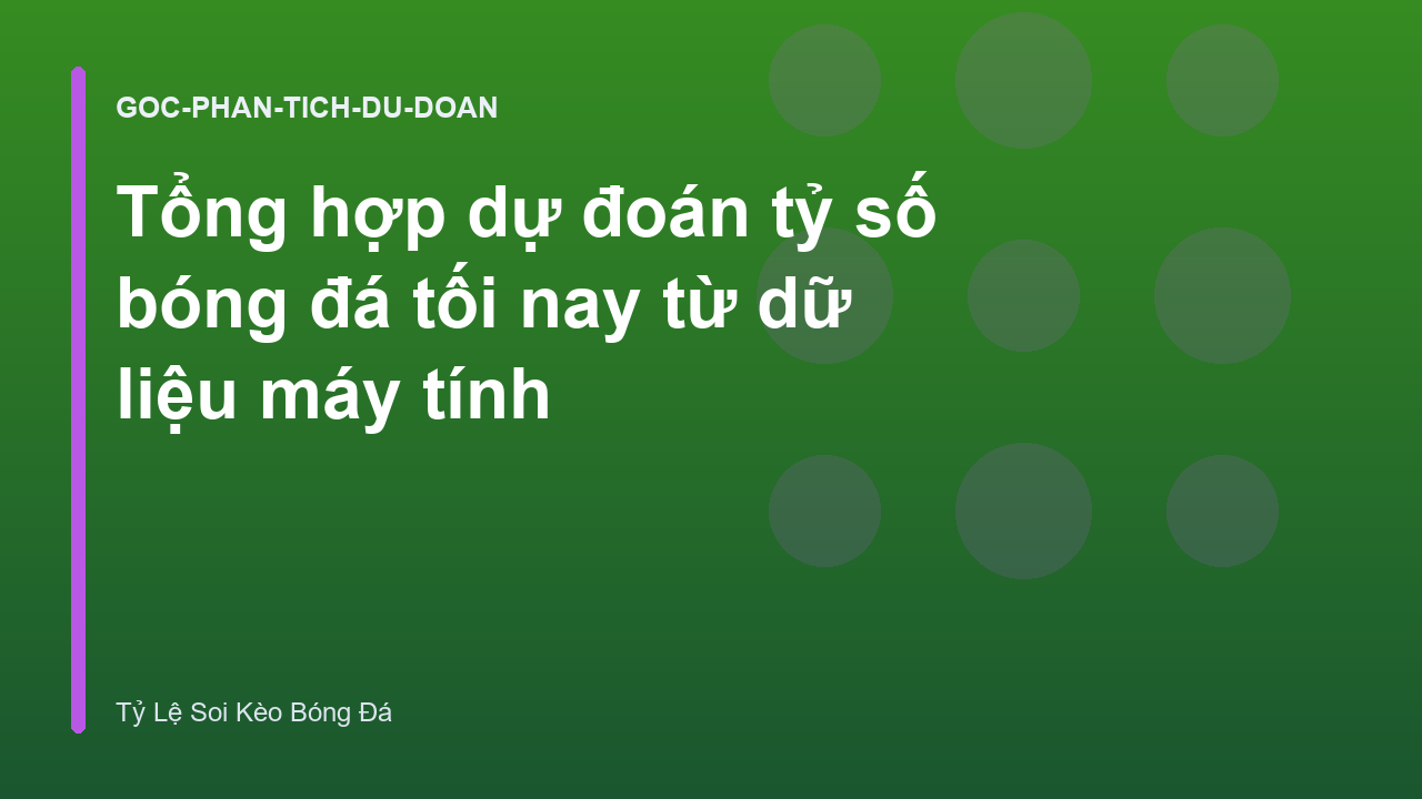 Tổng hợp dự đoán tỷ số bóng đá tối nay từ dữ liệu máy tính
